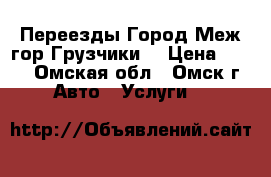 Переезды Город Меж гор Грузчики  › Цена ­ 200 - Омская обл., Омск г. Авто » Услуги   